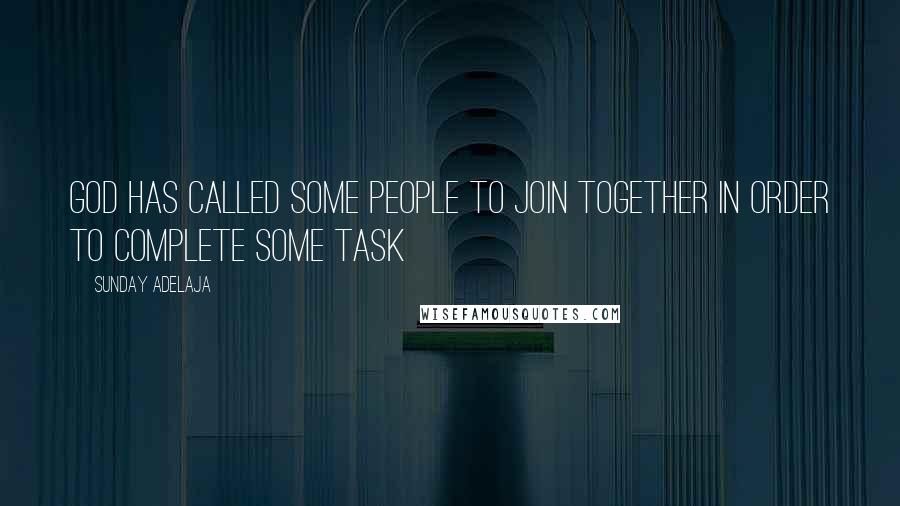 Sunday Adelaja Quotes: God has called some people to join together in order to complete some task