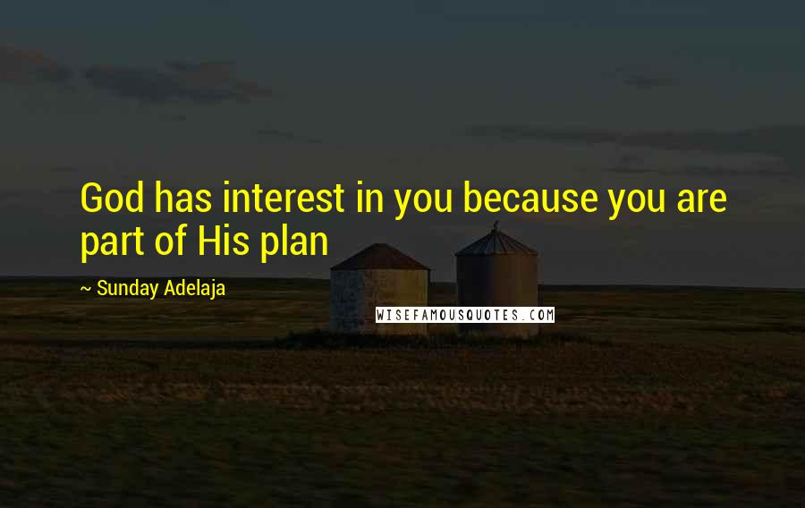 Sunday Adelaja Quotes: God has interest in you because you are part of His plan
