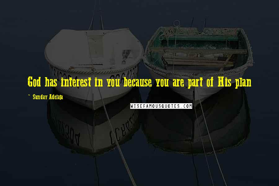 Sunday Adelaja Quotes: God has interest in you because you are part of His plan