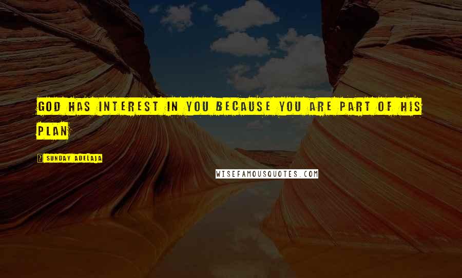 Sunday Adelaja Quotes: God has interest in you because you are part of His plan