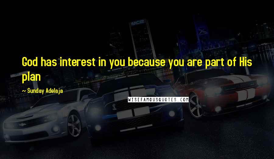 Sunday Adelaja Quotes: God has interest in you because you are part of His plan