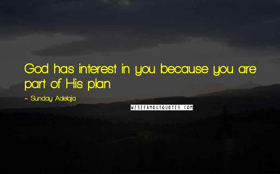 Sunday Adelaja Quotes: God has interest in you because you are part of His plan