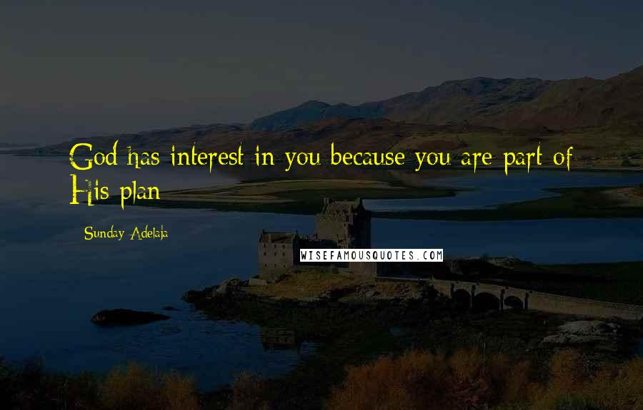 Sunday Adelaja Quotes: God has interest in you because you are part of His plan