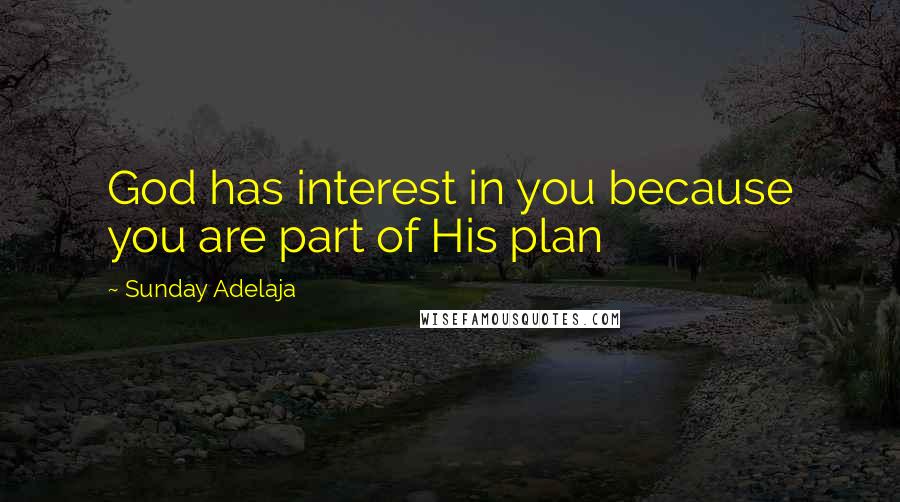 Sunday Adelaja Quotes: God has interest in you because you are part of His plan