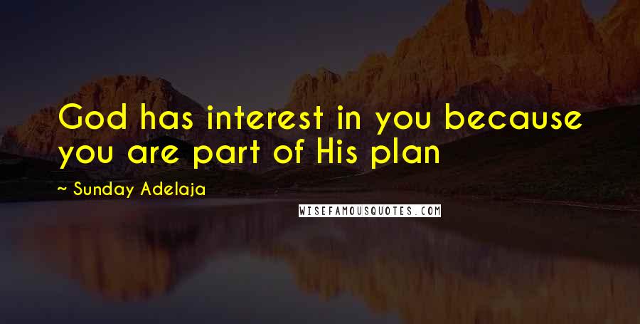 Sunday Adelaja Quotes: God has interest in you because you are part of His plan