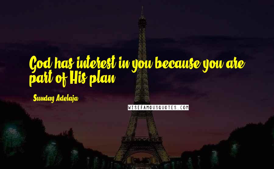 Sunday Adelaja Quotes: God has interest in you because you are part of His plan