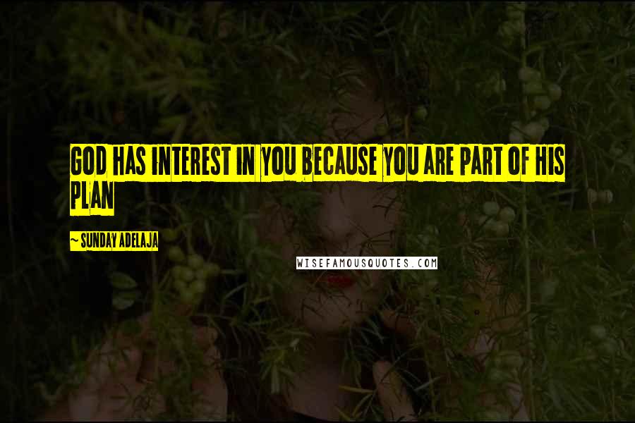 Sunday Adelaja Quotes: God has interest in you because you are part of His plan