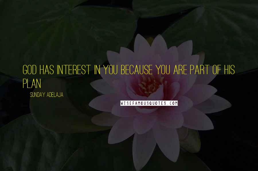 Sunday Adelaja Quotes: God has interest in you because you are part of His plan