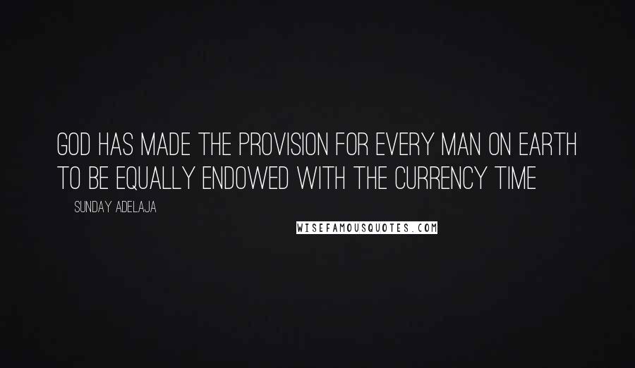 Sunday Adelaja Quotes: God has made the provision for every man on earth to be equally endowed with the currency time