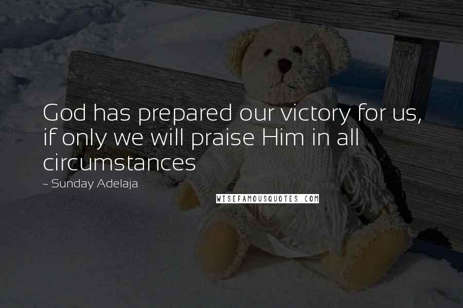 Sunday Adelaja Quotes: God has prepared our victory for us, if only we will praise Him in all circumstances