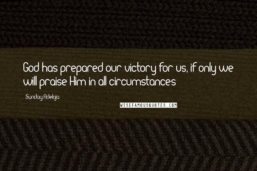 Sunday Adelaja Quotes: God has prepared our victory for us, if only we will praise Him in all circumstances