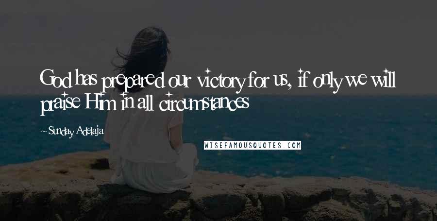 Sunday Adelaja Quotes: God has prepared our victory for us, if only we will praise Him in all circumstances