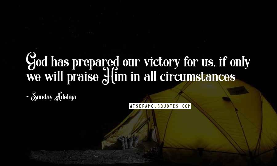 Sunday Adelaja Quotes: God has prepared our victory for us, if only we will praise Him in all circumstances