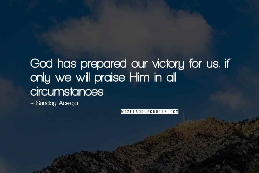 Sunday Adelaja Quotes: God has prepared our victory for us, if only we will praise Him in all circumstances