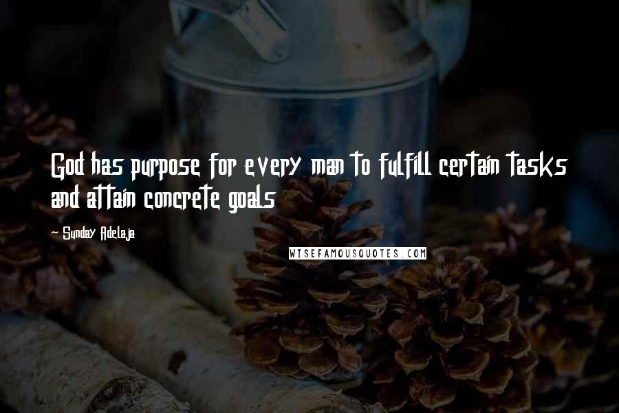 Sunday Adelaja Quotes: God has purpose for every man to fulfill certain tasks and attain concrete goals