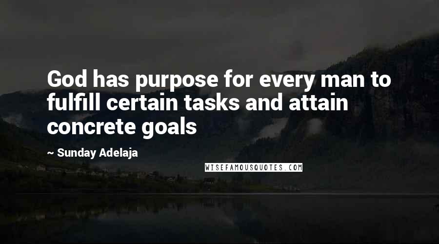 Sunday Adelaja Quotes: God has purpose for every man to fulfill certain tasks and attain concrete goals