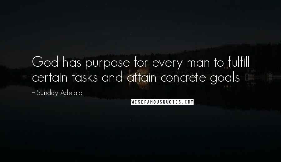 Sunday Adelaja Quotes: God has purpose for every man to fulfill certain tasks and attain concrete goals