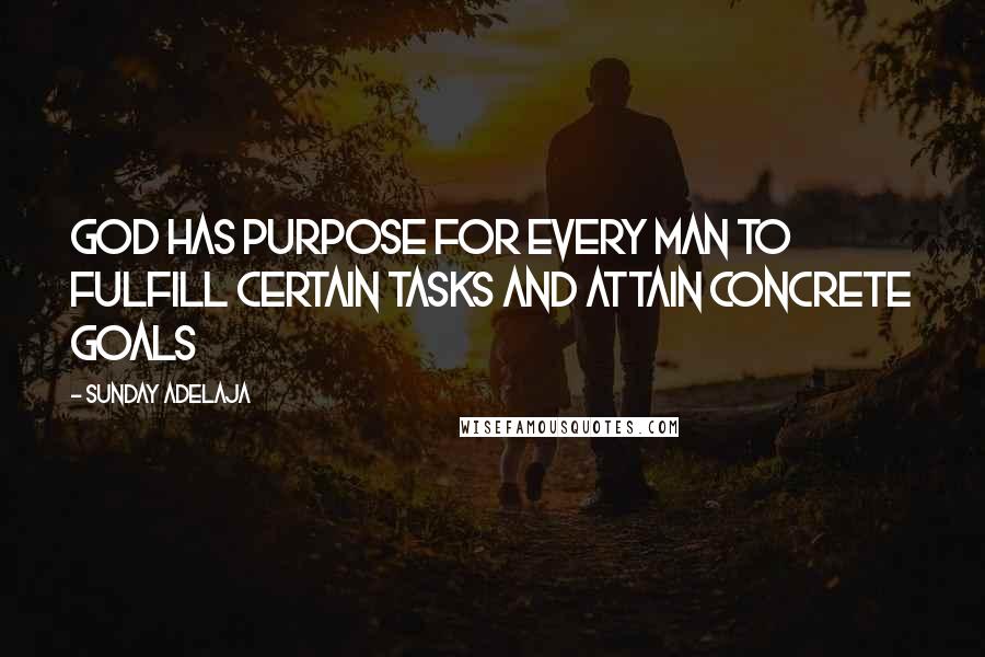 Sunday Adelaja Quotes: God has purpose for every man to fulfill certain tasks and attain concrete goals