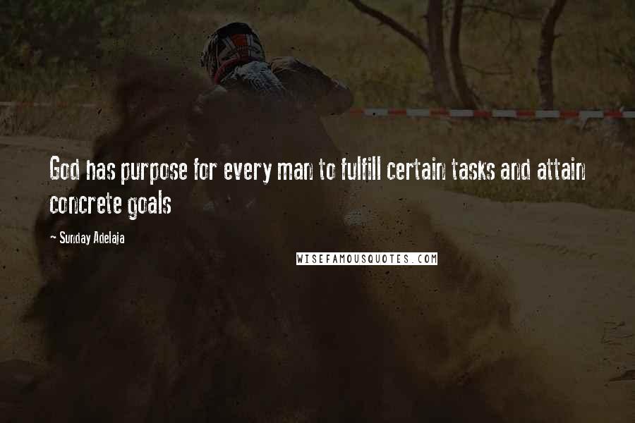 Sunday Adelaja Quotes: God has purpose for every man to fulfill certain tasks and attain concrete goals