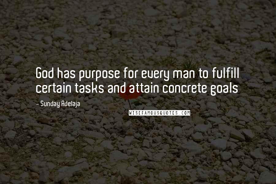 Sunday Adelaja Quotes: God has purpose for every man to fulfill certain tasks and attain concrete goals