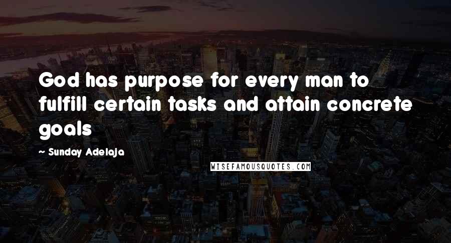 Sunday Adelaja Quotes: God has purpose for every man to fulfill certain tasks and attain concrete goals