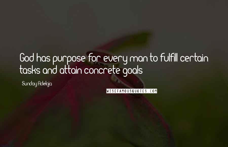 Sunday Adelaja Quotes: God has purpose for every man to fulfill certain tasks and attain concrete goals