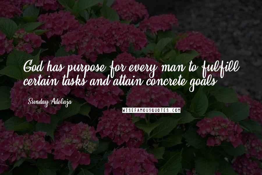 Sunday Adelaja Quotes: God has purpose for every man to fulfill certain tasks and attain concrete goals