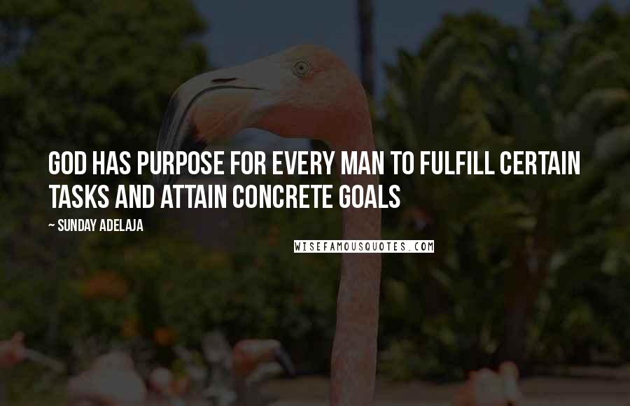 Sunday Adelaja Quotes: God has purpose for every man to fulfill certain tasks and attain concrete goals