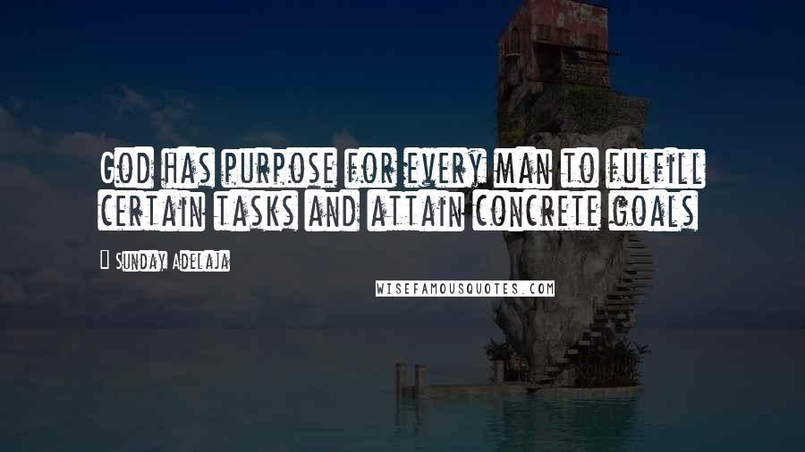 Sunday Adelaja Quotes: God has purpose for every man to fulfill certain tasks and attain concrete goals