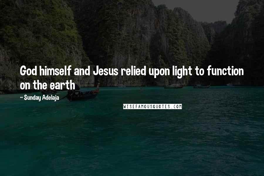 Sunday Adelaja Quotes: God himself and Jesus relied upon light to function on the earth