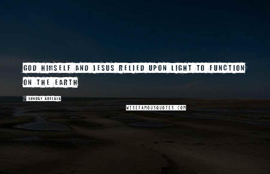 Sunday Adelaja Quotes: God himself and Jesus relied upon light to function on the earth