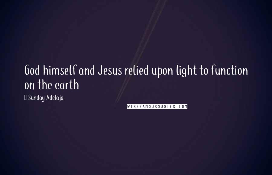 Sunday Adelaja Quotes: God himself and Jesus relied upon light to function on the earth
