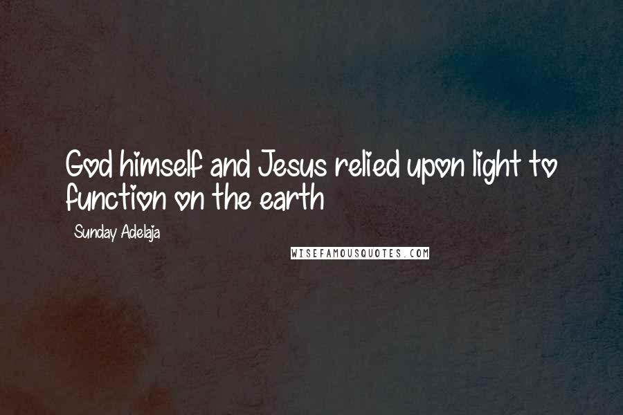 Sunday Adelaja Quotes: God himself and Jesus relied upon light to function on the earth