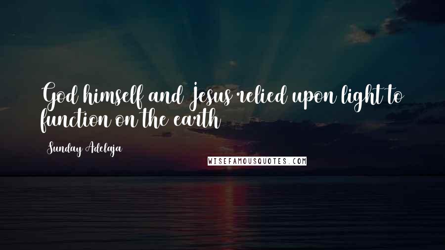 Sunday Adelaja Quotes: God himself and Jesus relied upon light to function on the earth