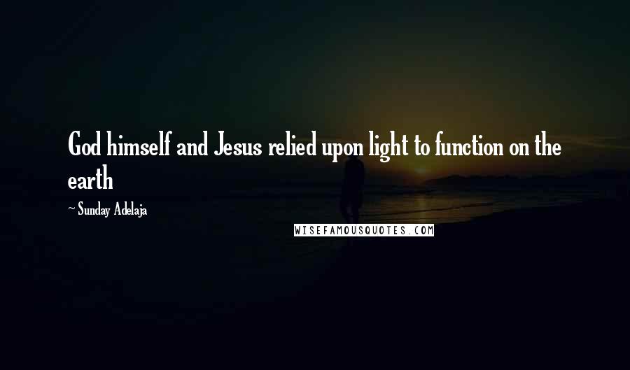 Sunday Adelaja Quotes: God himself and Jesus relied upon light to function on the earth