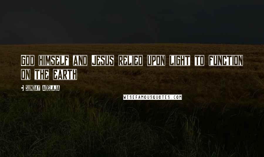 Sunday Adelaja Quotes: God himself and Jesus relied upon light to function on the earth