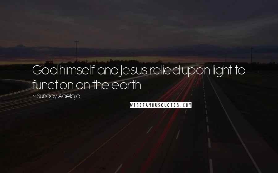 Sunday Adelaja Quotes: God himself and Jesus relied upon light to function on the earth