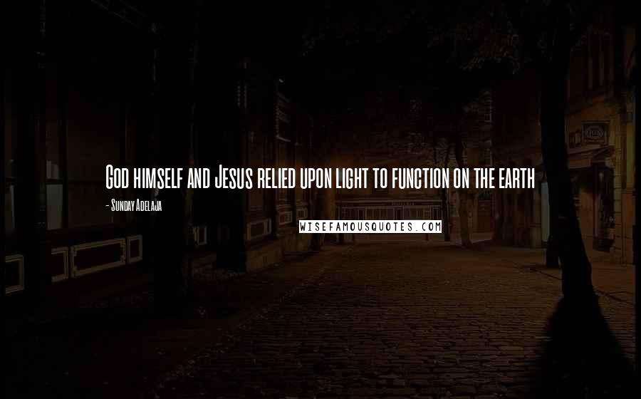 Sunday Adelaja Quotes: God himself and Jesus relied upon light to function on the earth