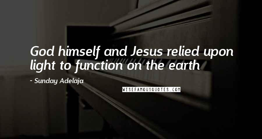 Sunday Adelaja Quotes: God himself and Jesus relied upon light to function on the earth