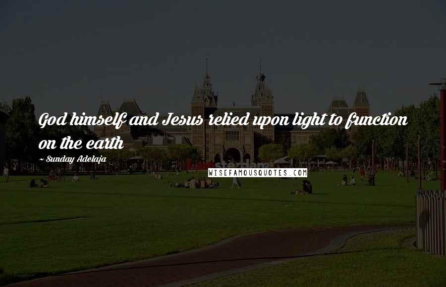Sunday Adelaja Quotes: God himself and Jesus relied upon light to function on the earth
