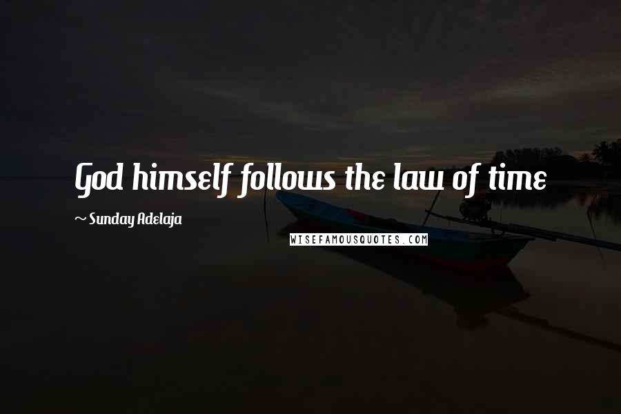 Sunday Adelaja Quotes: God himself follows the law of time