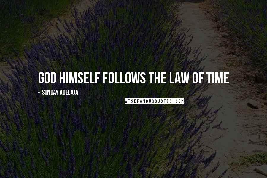 Sunday Adelaja Quotes: God himself follows the law of time