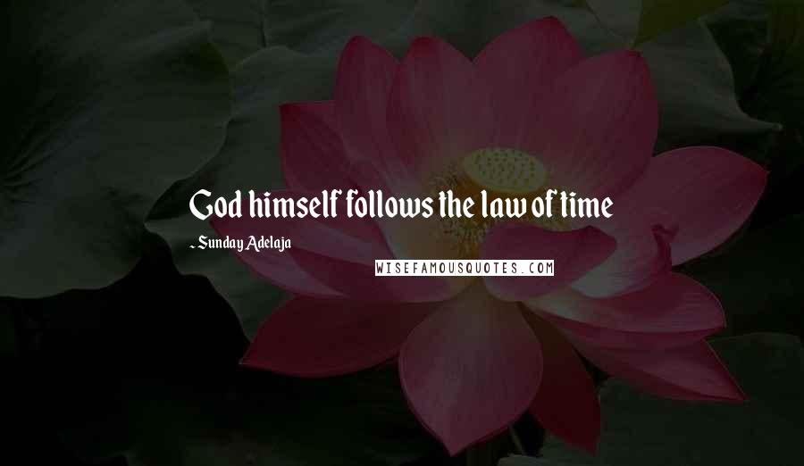 Sunday Adelaja Quotes: God himself follows the law of time