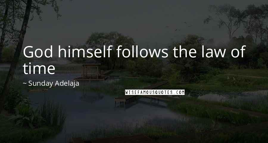 Sunday Adelaja Quotes: God himself follows the law of time