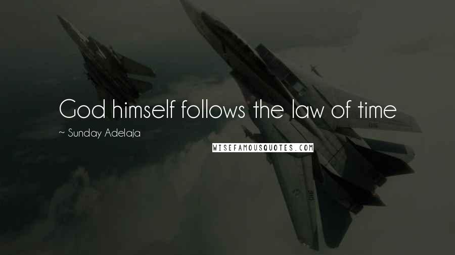 Sunday Adelaja Quotes: God himself follows the law of time