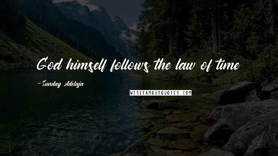 Sunday Adelaja Quotes: God himself follows the law of time