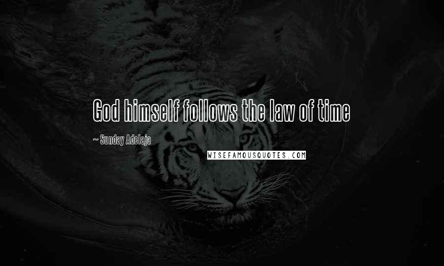 Sunday Adelaja Quotes: God himself follows the law of time
