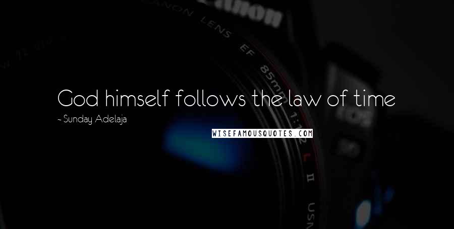 Sunday Adelaja Quotes: God himself follows the law of time
