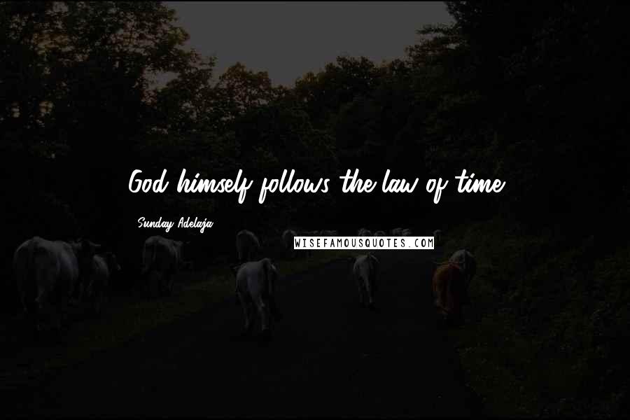 Sunday Adelaja Quotes: God himself follows the law of time