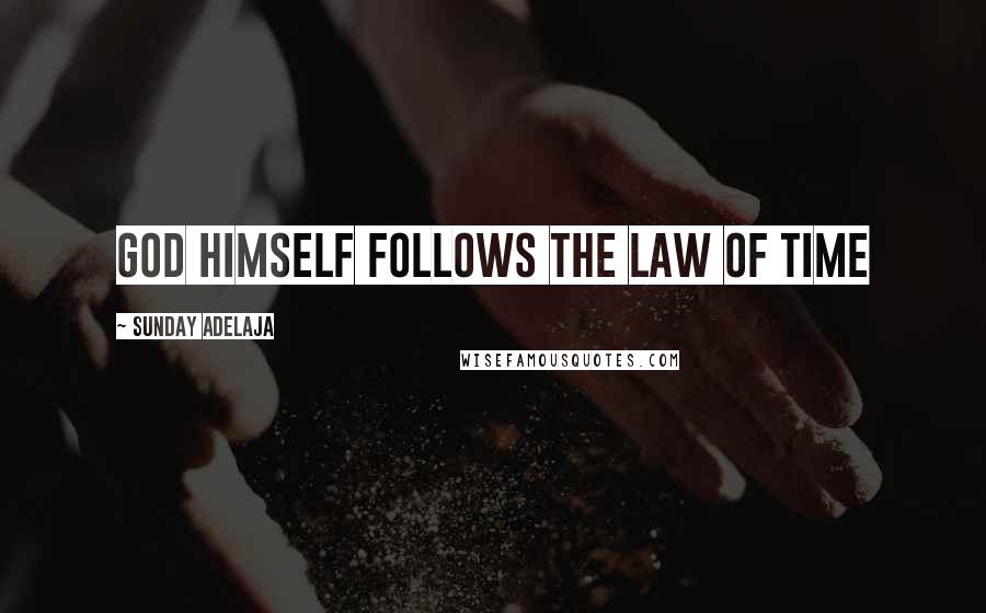 Sunday Adelaja Quotes: God himself follows the law of time
